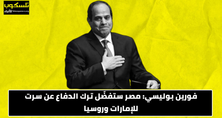 فورين بوليسي: مصر ستفضّل ترك الدفاع عن سرت للإمارات وروسيا