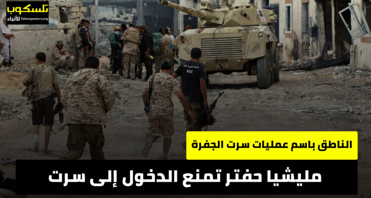 الجيش الليبي:  مليشيا حفتر تمنع الدخول إلى سرت