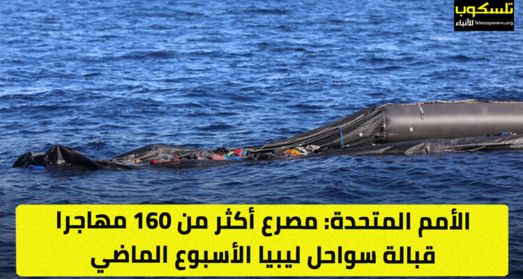 الأمم المتحدة: مصرع أكثر من 160 مهاجرا قبالة سواحل ليبيا الأسبوع الماضي
