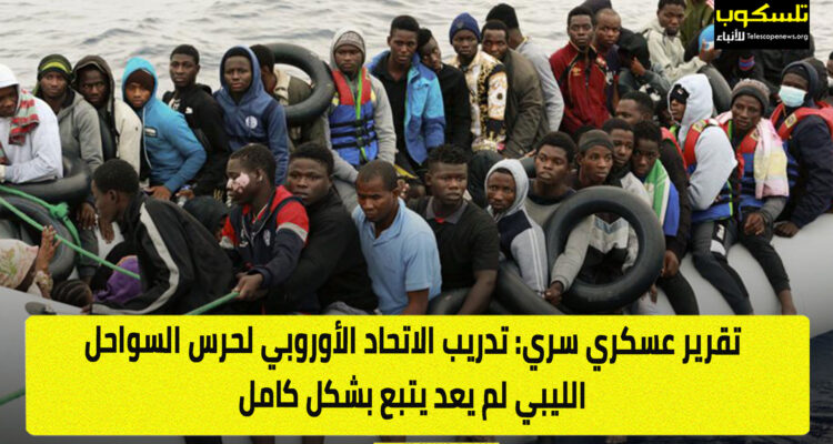 تقرير عسكري سري: تدريب الاتحاد الأوروبي لحرس السواحل الليبي لم يعد يتبع بشكل كامل