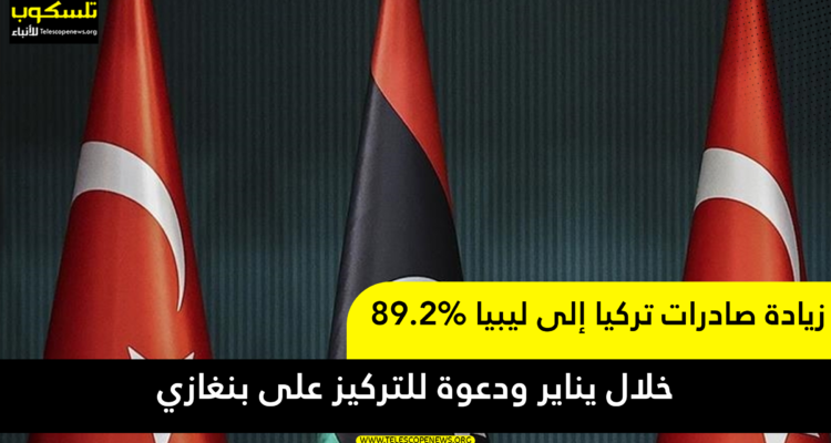 زيادة صادرات تركيا إلى ليبيا 89.2% خلال يناير ودعوة للتركيز على بنغازي