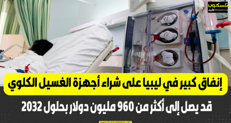 إنفاق كبير في ليبيا على شراء أجهزة الغسيل الكلوي قد يصل إلى أكثر من 960 مليون دولار بحلول 2032